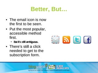 Better, But… <ul><li>The email icon is now the first to be seen. </li></ul><ul><li>Put the most popular, accessible method...
