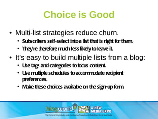 Choice is Good <ul><li>Multi-list strategies reduce churn. </li></ul><ul><ul><li>Subscribers self-select into a list that ...