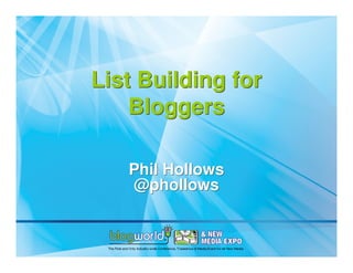 List Building for
    Bloggers

   Phil Hollows
   @phollows
 