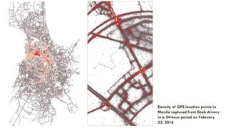 Density of GPS location points in
Manila captured from Grab drivers
in a 24-hour period on February
23, 2016
 