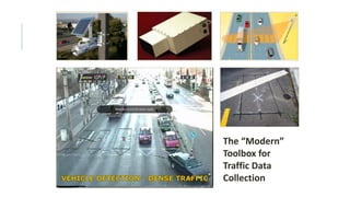 The “Modern”
Toolbox for
Traffic Data
Collection
 