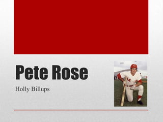 Pete Rose
Holly Billups

 