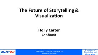 The	Future	of	Storytelling	&	Visualiza6on	
Holly	Carter,	Conﬁrmit	
The Future of
Storytelling and
Visualisation
	
	
The	Future	of	Storytelling	&	
Visualiza6on	
Holly	Carter	
Conﬁrmit	
 