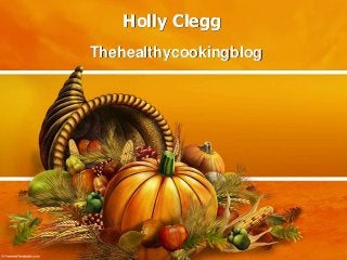Holly Clegg
Thehealthycookingblog
 