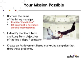 Your Mission Possible <ul><li>Uncover the name </li></ul><ul><li>of the hiring manager </li></ul><ul><ul><li>Find the “Pai...