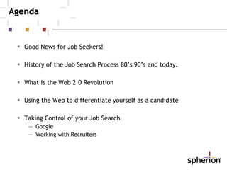 Agenda <ul><li>Good News for Job Seekers! </li></ul><ul><li>History of the Job Search Process 80’s 90’s and today. </li></...
