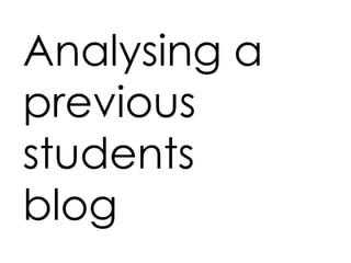 Analysing a
previous
students
blog
 