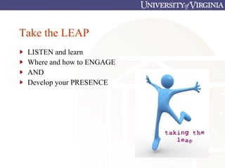 Take the LEAP LISTEN and learn Where and how to ENGAGE AND Develop your PRESENCE 