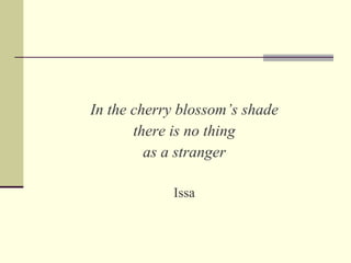 In the cherry blossom’s shade there is no thing as a stranger Issa 