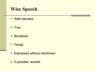 Wise Speech   Well-intended True Beneficial Timely Expressed without harshness If possible: wanted 