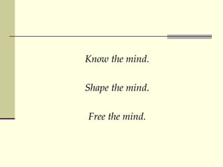 Know the mind. Shape the mind. Free the mind. 