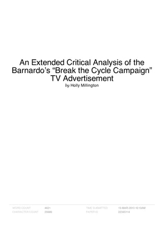 An Extended Critical Analysis of the
Barnardo’s “Break the Cycle Campaign”
TV Advertisement
by Holly Millington
WORD COUNT 4621
CHARACTER COUNT 25680
TIME SUBMITTED 13-MAR-2013 10:13AM
PAPER ID 22345114
 