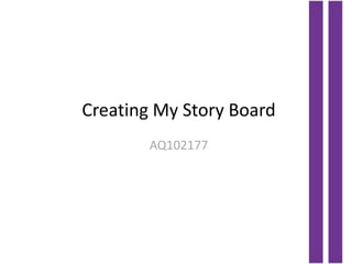 Creating My Story Board
        AQ102177
 