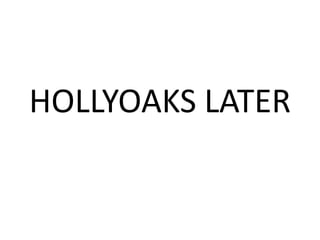 HOLLYOAKS LATER<br />