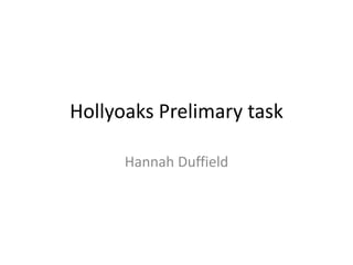 Hollyoaks Prelimary task

      Hannah Duffield
 
