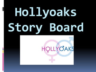 Hollyoaks
Story Board
 