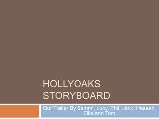 HOLLYOAKS Storyboard Our Trailer By Sammi, Lucy, Phil, Jack, Haseeb, Ellie and Tom 