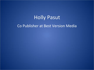 Holly Pasut
Co Publisher at Best Version Media

 