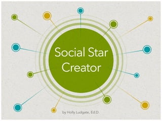 Social Star
Creator
by Holly Ludgate, Ed.D.
 