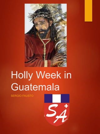 Holly Week in
Guatemala
SERGIO FAUSTO
 