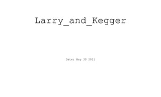 Larry_and_Kegger
Date: May 30 2011
 
