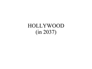 HOLLYWOOD (in 2037) 