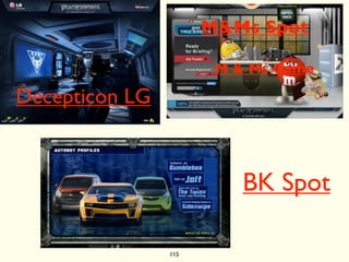 M&Ms Spot

                       M & Ms Game

Decepticon LG



                          BK Spot

                115
 