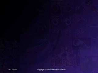 11/13/2006   Copyright 2006 Stuart Wayne Volkow
 