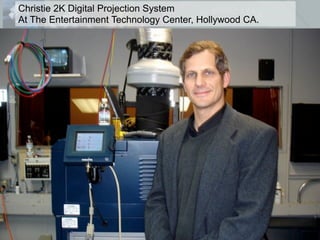 Christie 2K Digital Projection System
At The Entertainment Technology Center, Hollywood CA.
 
