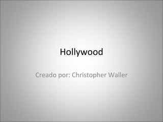 Hollywood Creado por: Christopher Waller 