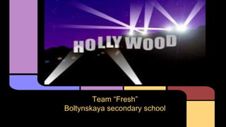 Team “Fresh”
Boltynskaya secondary school
 