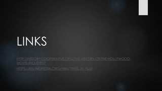 LINKS
HTTP://HISTORYCOOPERATIVE.ORG/THE-HISTORY-OF-THE-HOLLYWOOD-
MOVIE-INDUSTRY/
HTTPS://EN.WIKIPEDIA.ORG/WIKI/1990S_IN_FILM
 