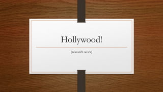 Hollywood!
(research work)
 