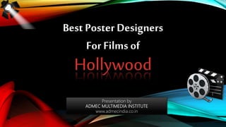 Best Poster Designers
For Films of
Hollywood
Presentation by
ADMEC MULTIMEDIA INSTITUTE
www.admecindia.co.in
 