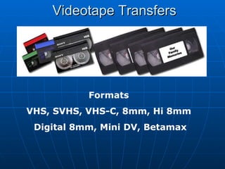 Videotape Transfers Formats VHS, SVHS, VHS-C, 8mm, Hi 8mm Digital 8mm, Mini DV, Betamax 