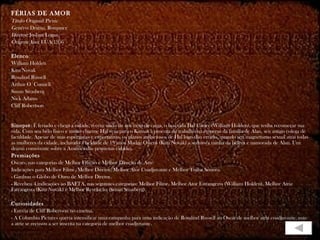 FÉRIAS DE AMOR
Título Original: Picnic
Genêro: Drama, Romance
Diretor: Joshua Logan
Origem/Ano: EUA/1956

Elenco:
William Holden
Kim Novak
Rosalind Russell
Arthur O`Connell
Susan Strasberg
Nick Adams
Cliff Robertson


Sinopse: É feriado e chega à cidade, recém saído de um trem de carga, o boa vida Hal Carter (William Holden), que tenha recomeçar sua
vida. Com seu belo físico e muito charme Hal vem para o Kansas à procura de trabalho na empresa da família de Alan, seu antigo colega de
faculdade. Apesar de suas esperanças e expectativas, os planos ambiciosos de Hal logo dão errado, quando seu magnetismo sexual atrai todas
as mulheres da cidade, incluindo a beldade de 19 anos Madge Owens (Kim Novak) a sedutora rainha da beleza e namorada de Alan. Um
drama comovente sobre a América das pequenas cidades.
Premiações
Oscars, nas categorias de Melhor Edição e Melhor Direção de Arte
Indicações para Melhor Filme, Melhor Diretor, Melhor Ator Coadjuvante e Melhor Trilha Sonora.
- Ganhou o Globo de Ouro de Melhor Diretor.
- Recebeu 4 indicações ao BAFTA, nas seguintes categorias: Melhor Filme, Melhor Ator Estrangeiro (William Holden), Melhor Atriz
Estrangeira (Kim Novak) e Melhor Revelação (Susan Strasberg).

Curiosidades
- Estréia de Cliff Robertson no cinema.
- A Columbia Pictures queria intensificar uma campanha para uma indicação de Rosalind Russell ao Oscar de melhor atriz coadjuvante, mas
a atriz se recusou a ser inscrita na categoria de melhor coadjuvante.
 