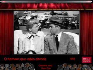 O homem que sabia demais            1956   ELENCO
                                           SINOPSE

                   Que sera, sera
                     Doris Day
 