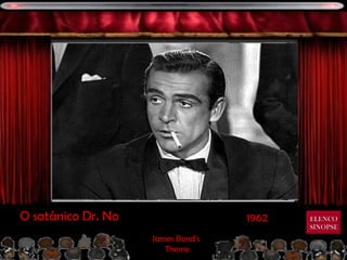 O satânico Dr. No                  1962   ELENCO
                                          SINOPSE
                    James Bond’s
                       Theme
 