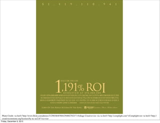 Photo Credit: <a href="http://www.ﬂickr.com/photos/31296546@N04/2948827023/">Voltage Creative</a> via <a href="http://compﬁght.com">Compﬁght</a> <a href="http://
creativecommons.org/licenses/by-nc-sa/2.0/">cc</a>
Friday, December 6, 2013

 