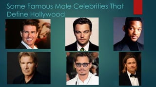 Some Famous Male Celebrities That
Define Hollywood
 