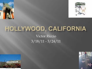 Hollywood, California Victor Riccio 3/18/11 - 3/24/11 