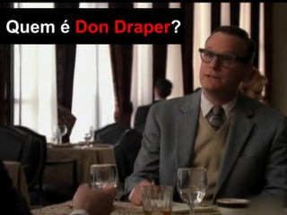 Quem é Don Draper?
 