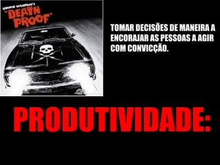 PRODUTIVIDADE: TOMAR DECISÕES DE MANEIRA A ENCORAJAR AS PESSOAS A AGIR COM CONVICÇÃO. 