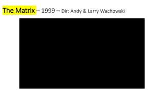 The Matrix – 1999 – Dir: Andy & Larry Wachowski
 