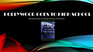HOLLYWOOD GOES TO HIGH SCHOOL
Using Movies to Make Sense of Society
 