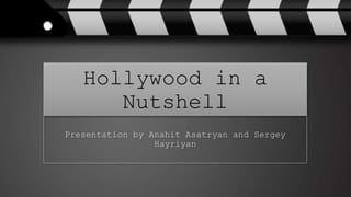 Hollywood in a
Nutshell
Presentation by Anahit Asatryan and Sergey
Hayriyan
 