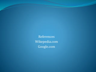 References
Wikepedia.com
Google.com
 