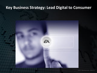 Key Business Strategy: Lead Digital to Consumer




                                       © 2011 Electronic Arts – Slide # 6
 
