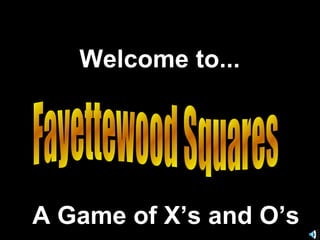 Fayettewood Squares Welcome to... A Game of X’s and O’s 
