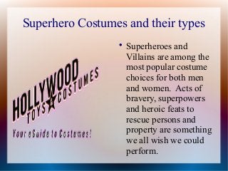 Superhero Costumes and their types

Superheroes and
Villains are among the
most popular costume
choices for both men
and women. Acts of
bravery, superpowers
and heroic feats to
rescue persons and
property are something
we all wish we could
perform.
 